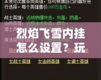 烈焰飛雪內(nèi)掛怎么設(shè)置？玩轉(zhuǎn)游戲的必備技巧和秘籍