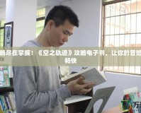 完美攻略盡在掌握！《空之軌跡》攻略電子書(shū)，讓你的冒險(xiǎn)之旅更暢快