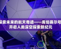 探索未來的航天奇跡——庫伯賽爾號，開啟人類深空探索新紀元