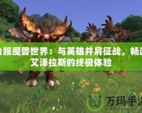 臺(tái)服魔獸世界：與英雄并肩征戰(zhàn)，暢游艾澤拉斯的終極體驗(yàn)