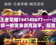 王者榮耀154140677——讓你一秒變身游戲高手，探索王者之路的秘密
