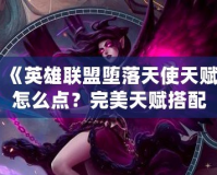《英雄聯(lián)盟墮落天使天賦怎么點(diǎn)？完美天賦搭配指南》