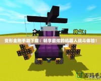 變形金剛手游下載：暢享最炫的機器人戰(zhàn)斗體驗！
