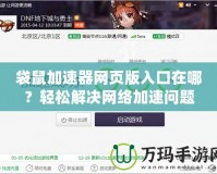 袋鼠加速器網(wǎng)頁(yè)版入口在哪？輕松解決網(wǎng)絡(luò)加速問(wèn)題