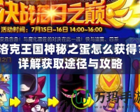 洛克王國(guó)神秘之蛋怎么獲得？詳解獲取途徑與攻略