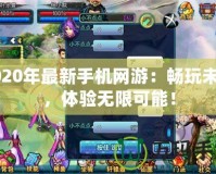 2020年最新手機(jī)網(wǎng)游：暢玩未來，體驗(yàn)無限可能！