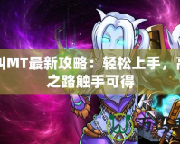 我叫MT最新攻略：輕松上手，高手之路觸手可得