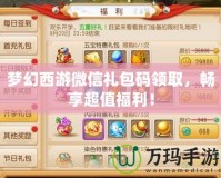 夢幻西游微信禮包碼領(lǐng)取，暢享超值福利！