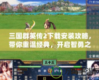 三國群英傳2下載安裝攻略，帶你重溫經(jīng)典，開啟智勇之戰(zhàn)！