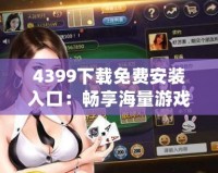 4399下載免費(fèi)安裝入口：暢享海量游戲樂(lè)趣，輕松體驗(yàn)不容錯(cuò)過(guò)的游戲世界！