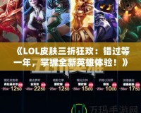 《LOL皮膚三折狂歡：錯(cuò)過(guò)等一年，掌握全新英雄體驗(yàn)！》