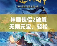 神雕俠侶2破解無(wú)限元寶，輕松稱(chēng)霸江湖！