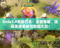 Dota7.0更新日志：全新英雄、技能系統(tǒng)革新與地圖大改！