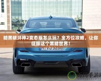 暗黑破壞神2變態(tài)版怎么玩？全方位攻略，讓你征服這個黑暗世界！