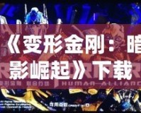 《變形金剛：暗影崛起》下載——終極戰(zhàn)斗，等你來(lái)戰(zhàn)！