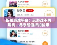 折扣游戲平臺：玩游戲不再燒錢，盡享超值折扣優(yōu)惠