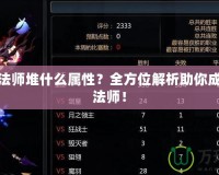 龍之谷法師堆什么屬性？全方位解析助你成為頂級(jí)法師！