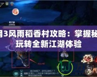 劍網(wǎng)3風(fēng)雨稻香村攻略：掌握秘笈，玩轉(zhuǎn)全新江湖體驗(yàn)