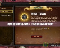 魔獸魔盒插件界面：打造最強(qiáng)游戲體驗