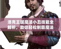洛克王國(guó)魔法小丑技能全解析，助你輕松制霸魔法世界！