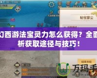 夢(mèng)幻西游法寶靈力怎么獲得？全面解析獲取途徑與技巧！