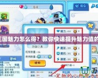 洛克王國魅力怎么得？教你快速提升魅力值的方法！