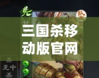 三國(guó)殺移動(dòng)版官網(wǎng)網(wǎng)址——隨時(shí)隨地體驗(yàn)經(jīng)典對(duì)戰(zhàn)，掌中無限激情