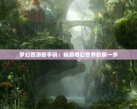 夢(mèng)幻西游新手碼：暢游奇幻世界的第一步