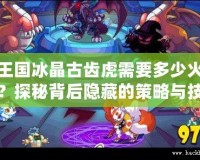 洛克王國冰晶古齒虎需要多少火能量石？探秘背后隱藏的策略與技巧