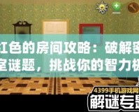 紅色的房間攻略：破解密室謎題，挑戰(zhàn)你的智力極限！