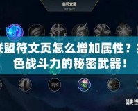 英雄聯(lián)盟符文頁怎么增加屬性？提升角色戰(zhàn)斗力的秘密武器！