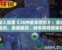 深入探索《3DM虐殺原形》：自由操控，極限破壞，暢享游戲新體驗