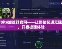Bite加速器官網(wǎng)——讓網(wǎng)絡(luò)暢通無阻，開啟極速體驗