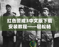 紅色警戒3中文版下載安裝教程——輕松暢玩經(jīng)典策略游戲！