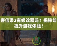 刺客信條2有修改器嗎？揭秘如何提升游戲體驗(yàn)！
