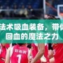 LOL2024法術(shù)吸血裝備，帶你體驗(yàn)強(qiáng)力回血的魔法之力