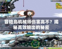 冒險(xiǎn)島機(jī)械師傷害高不？揭秘高效輸出的秘密