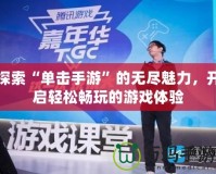 探索“單擊手游”的無盡魅力，開啟輕松暢玩的游戲體驗