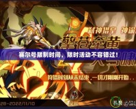 賽爾號(hào)限制時(shí)間，限時(shí)活動(dòng)不容錯(cuò)過！