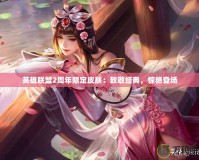 英雄聯(lián)盟2周年限定皮膚：致敬經(jīng)典，驚艷登場(chǎng)