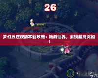 夢幻五莊觀副本新攻略：暢游仙界，解鎖超高獎勵！