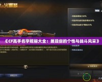 《CF高手名字昵稱大全：展現(xiàn)你的個性與戰(zhàn)斗風(fēng)采》