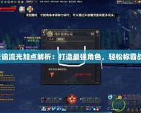 《天諭流光加點(diǎn)解析：打造最強(qiáng)角色，輕松稱霸戰(zhàn)場(chǎng)》