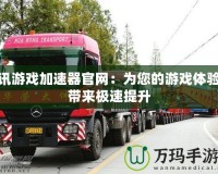 訊游戲加速器官網(wǎng)：為您的游戲體驗(yàn)帶來極速提升