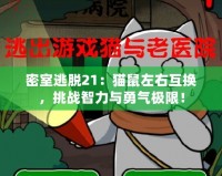 密室逃脫21：貓鼠左右互換，挑戰(zhàn)智力與勇氣極限！