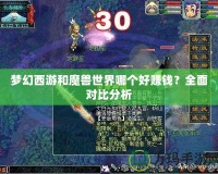 夢(mèng)幻西游和魔獸世界哪個(gè)好賺錢？全面對(duì)比分析
