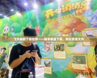 飛天輔助下載軟件——暢享極速下載，輕松管理文件