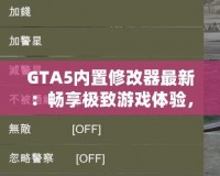 GTA5內(nèi)置修改器最新：暢享極致游戲體驗(yàn)，輕松玩轉(zhuǎn)洛圣都