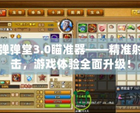 彈彈堂3.0瞄準器——精準射擊，游戲體驗全面升級！