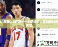 NBA英雄2.0官網(wǎng)——全新體驗(yàn)，籃球迷的終極天堂